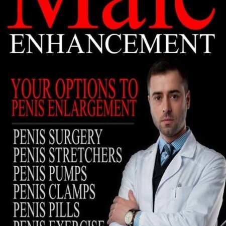 Male Enhancement: Your Options to Penis Enlargement: Volume 1 (Penis Surgery, Penis Stretchers, Penis Pumps, Penis Clamps, Penis Pills, & More)