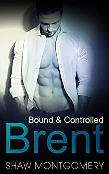 Brent: A M/m BDSM Romance (Bound & Controlled Book 2)